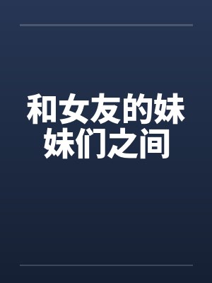 和女友的妹妹们之间